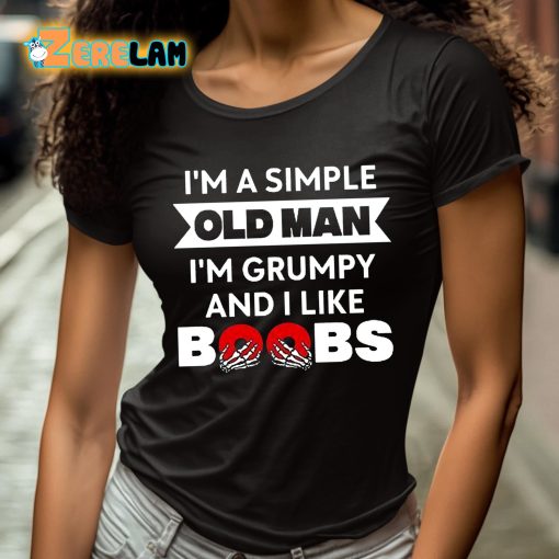 I’m A Simple Old Man Im Grumpy And I Like Boobs Shirt