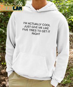 Im Actually Cool Just Give Me Like Five Tries To Get It Right Shirt 9 1