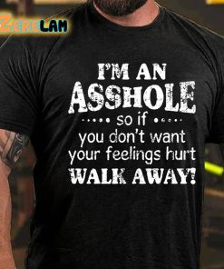 Im An Asshole So If You Dont Want Your Feelings Hurt Walk Away T shirt 2