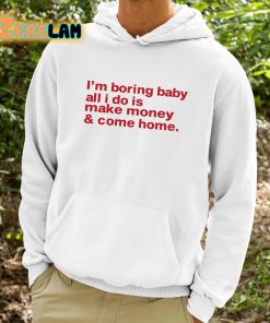 Im Boring Baby All I Do Is Make Money And Come Home Shirt 9 1