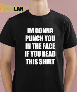Im Gonna Punch You in the Face If You Read This Shirt