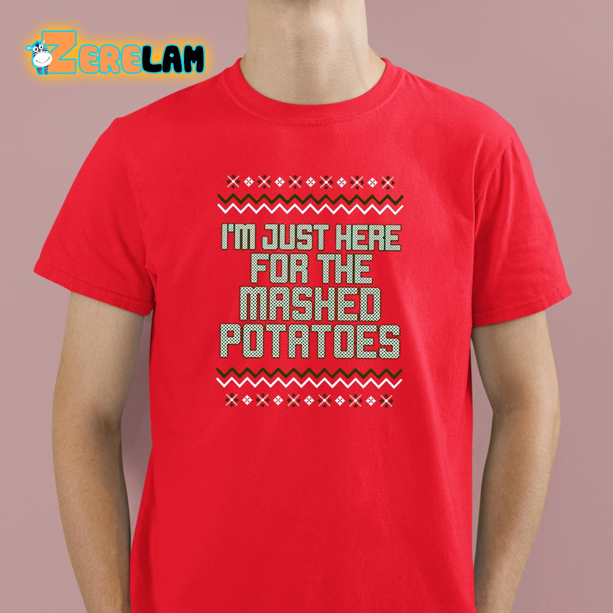 I’m Just Here For The Mashed Potatoes Christmas Shirt