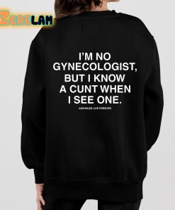 Im No Gynecologist But I Know A Cunt When I See One Assholes Live Forever Shirt 7 1