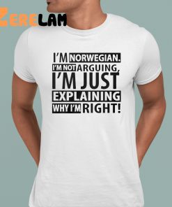 Im Norwegian Im Not Arguing Im Just Explaining Why Im Right Shirt 1 1