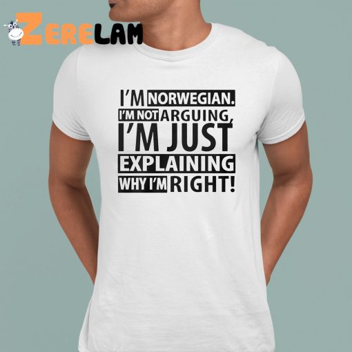 I’m Norwegian I’m Not Arguing I’m Just Explaining Why I’m Right Shirt