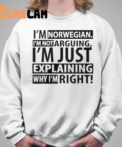Im Norwegian Im Not Arguing Im Just Explaining Why Im Right Shirt 5 1