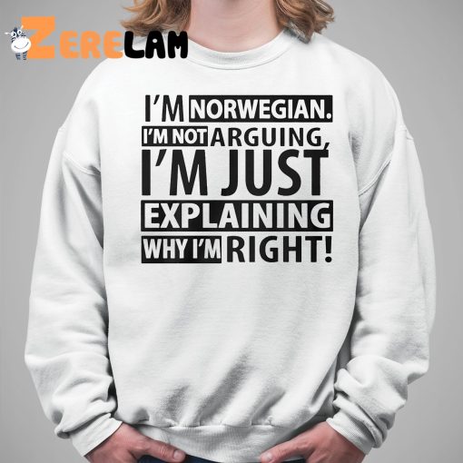 I’m Norwegian I’m Not Arguing I’m Just Explaining Why I’m Right Shirt