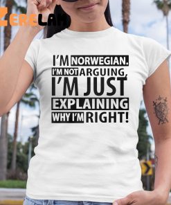 Im Norwegian Im Not Arguing Im Just Explaining Why Im Right Shirt 6 1