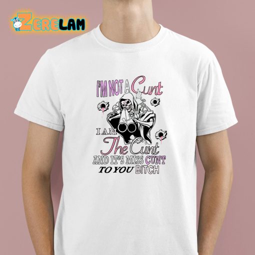 Im Not A Cunt I Am The Cunt And It’s Miss Cunt To You Bitch Shirt