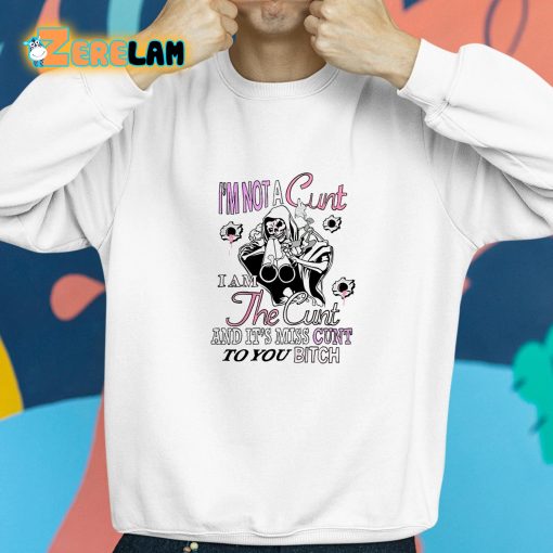 Im Not A Cunt I Am The Cunt And It’s Miss Cunt To You Bitch Shirt