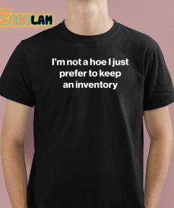 Im Not A Hoe I Just Prefer To Keep An Inventory Shirt 1 1