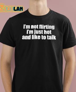 I’m Not Flirting Im Just Hot And Like To Talk Shirt