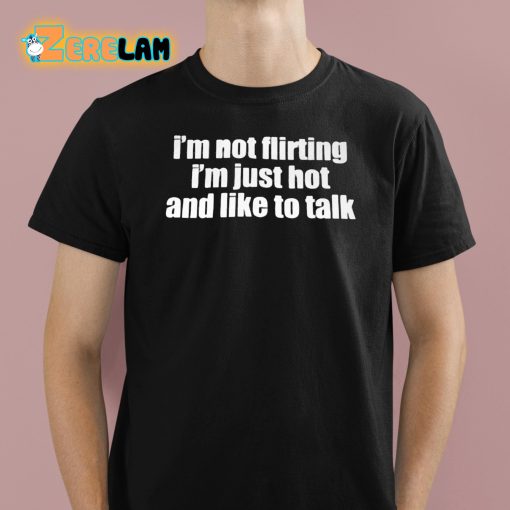 I’m Not Flirting Im Just Hot And Like To Talk Shirt