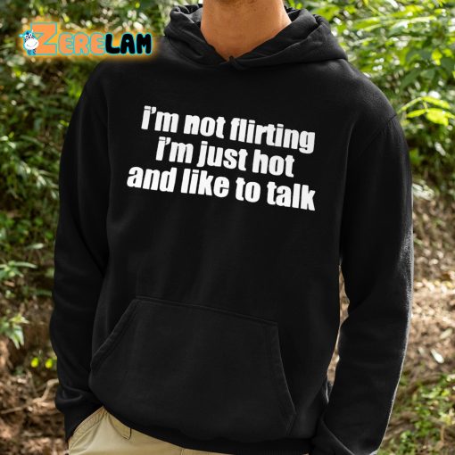 I’m Not Flirting Im Just Hot And Like To Talk Shirt