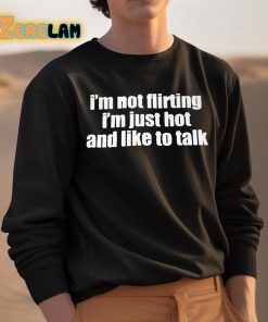 Im Not Flirting Im Just Hot And Like To Talk Shirt 3 1