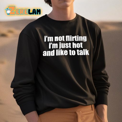 I’m Not Flirting Im Just Hot And Like To Talk Shirt