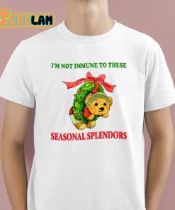 I’m Not Immune To These Seasonal Splendors Christmas Shirt