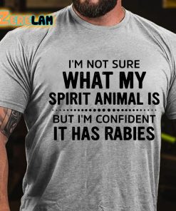 Im Not Sure What My Spirit Animal Is But Im Confident It Has Rabies T shirt 2