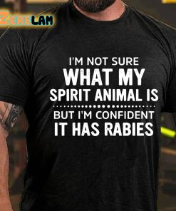 Im Not Sure What My Spirit Animal Is But Im Confident It Has Rabies T shirt 3