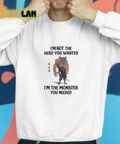 Im Not The Hero You Wanted Im The Monster You Needed Shirt 8 1