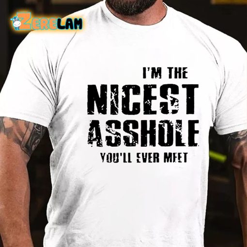 Im The Nicest Asshole You’ll Ever Meet T-shirt