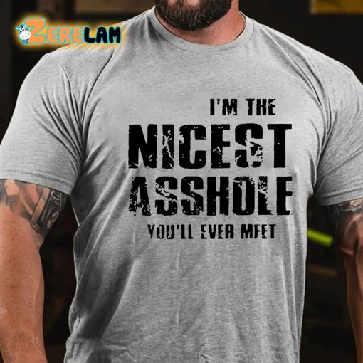 Im The Nicest Asshole You’ll Ever Meet T-shirt