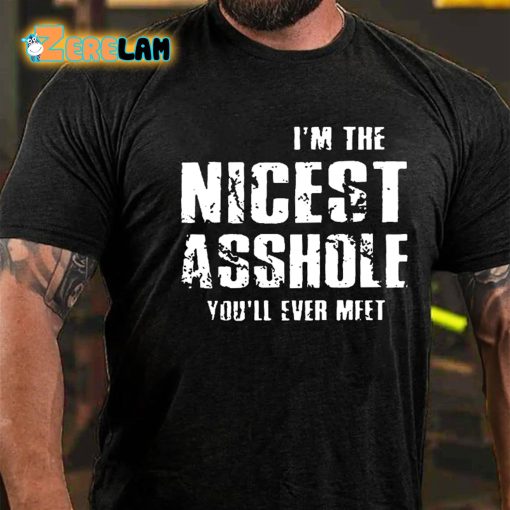 Im The Nicest Asshole You’ll Ever Meet T-shirt