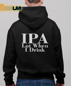 Ipa Lot When I Drink Shirt 11 1