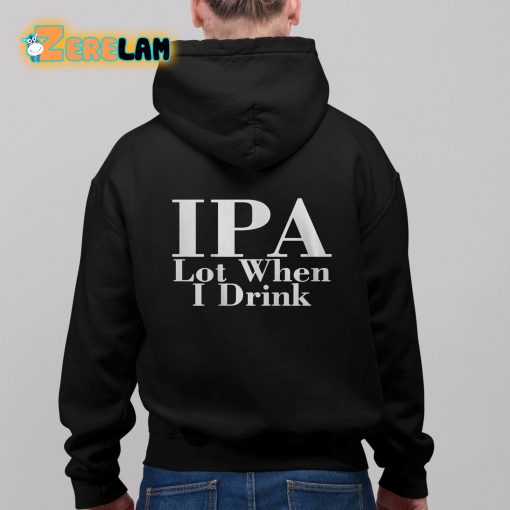 Ipa Lot When I Drink Shirt