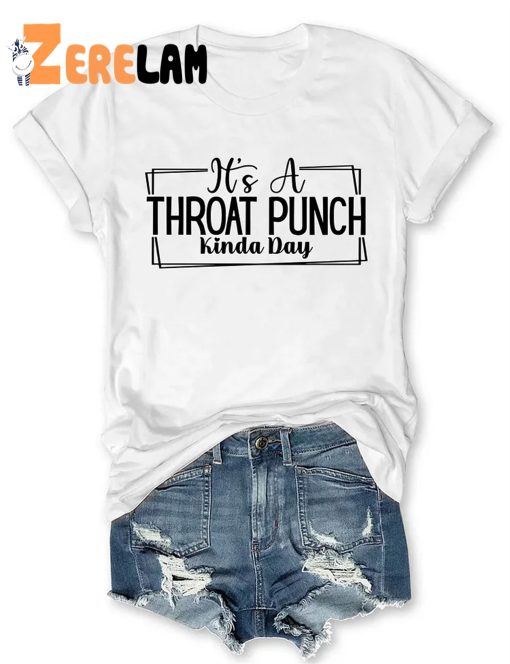 It’s A Throat Punch Kinda Day T-Shirt