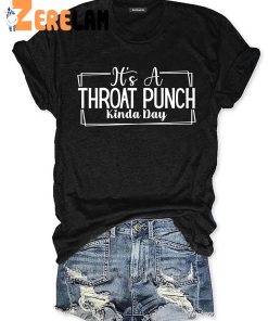 Its A Throat Punch Kinda Day T Shirt 3