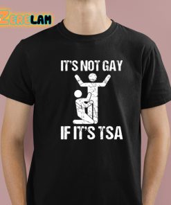 It's Not Gay If Its TSA Shirt