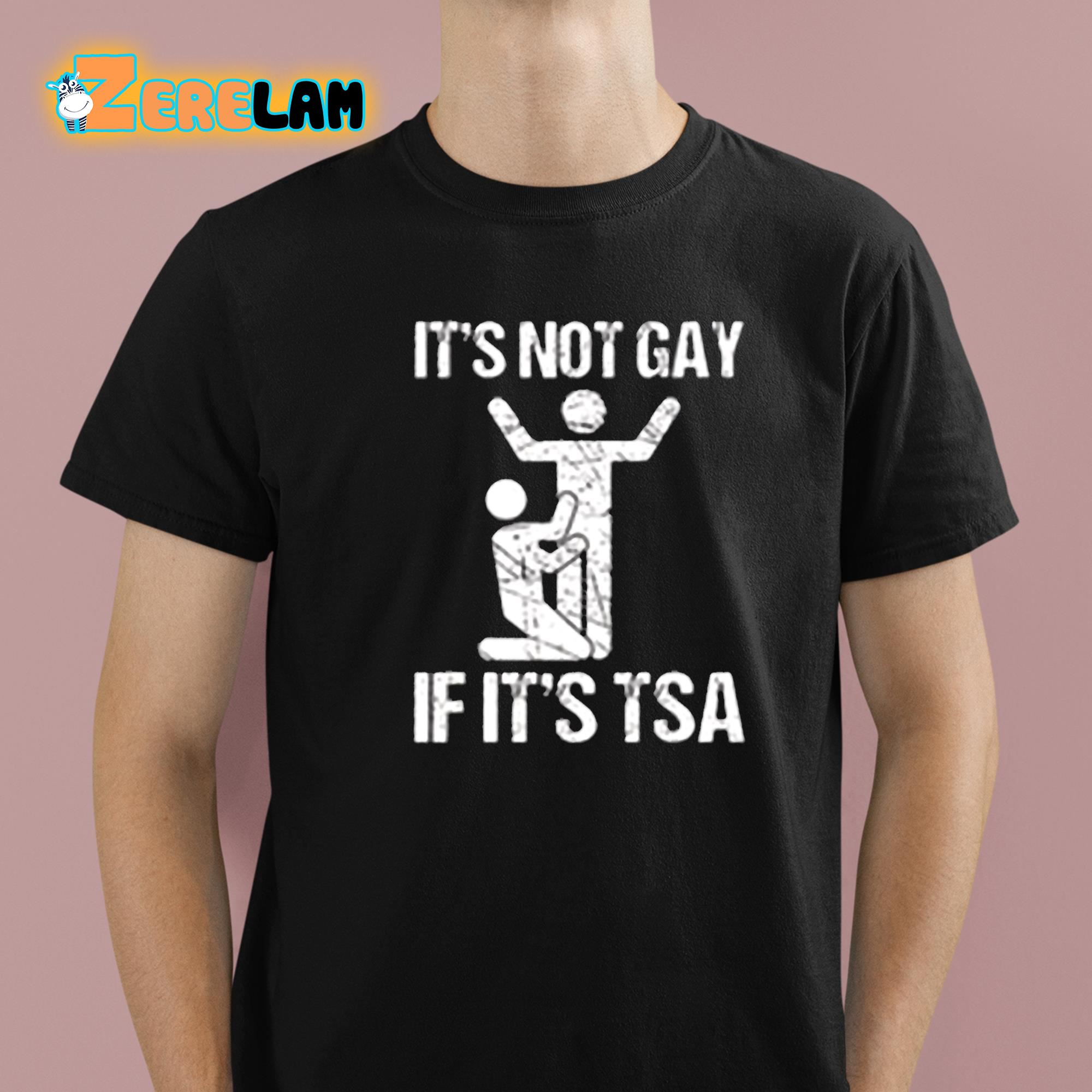 It's Not Gay If Its TSA Shirt