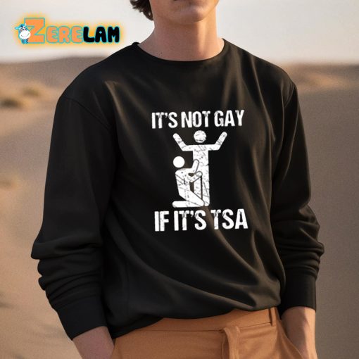 It’s Not Gay If Its TSA Shirt