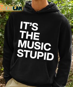 Its The Music Stupid Shirt 2 1