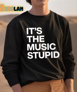 Its The Music Stupid Shirt 3 1