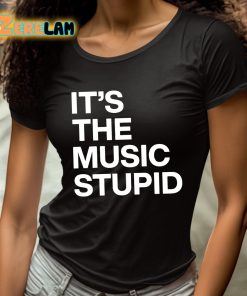Its The Music Stupid Shirt 4 1