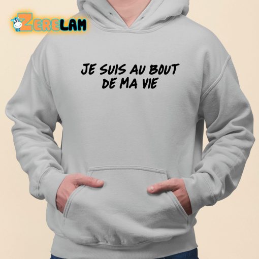 Je Suis Au Bout De Ma Vie Shirt