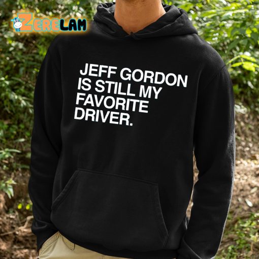 Jeff Gordon Is Still My Favorite Driver Shirt