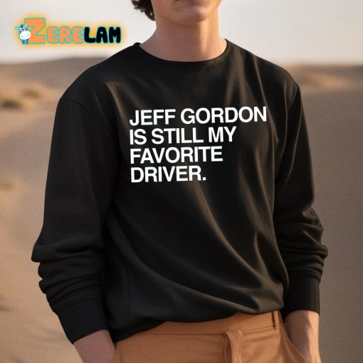 Jeff Gordon Is Still My Favorite Driver Shirt