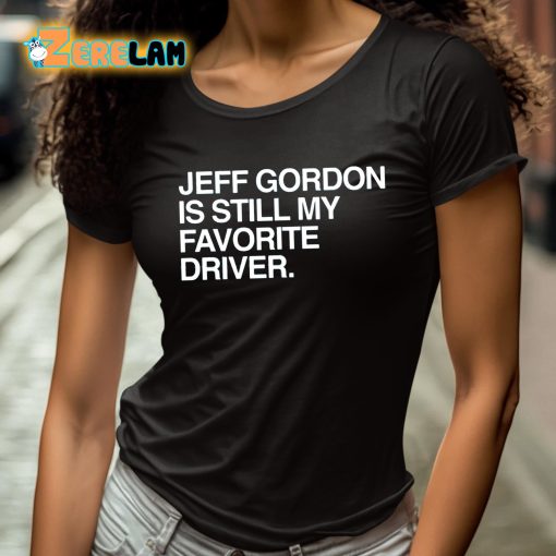 Jeff Gordon Is Still My Favorite Driver Shirt