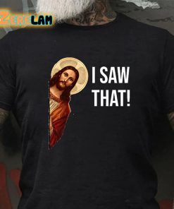 Jesus Christ I Saw That T shirt 3