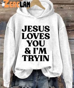 Jesus Loves You And I'm Tryin Hoodie