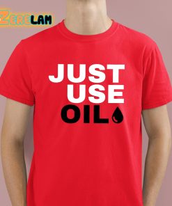 Just Use Oil Parody Shirt 2 1