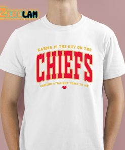 Karma Is The Guy On The Chiefs Coming Straight Home To Me Shirt
