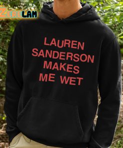 Lauren Sanderson Makes Me Wet Shirt 2 1