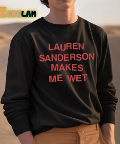 Lauren Sanderson Makes Me Wet Shirt 3 1
