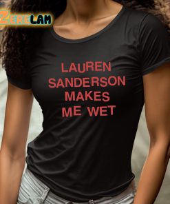 Lauren Sanderson Makes Me Wet Shirt 4 1