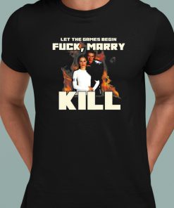 Let The Games Begin Fuck Marry Kill Shirt 1 1