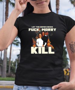 Let The Games Begin Fuck Marry Kill Shirt 6 1